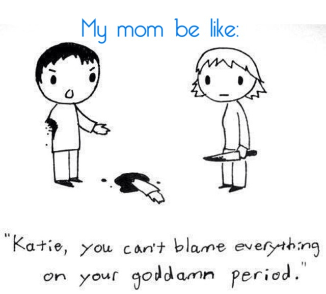 I Only Blame My Mood Swings On My Period Gosh Mom Meme By