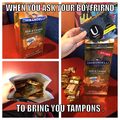 When you ask your boyfriend to bring you tampons...
