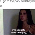 I fell off a swing once, it hurt