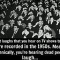 I like hearing dead people laugh