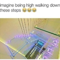 I wouldn't even walk down these sober..