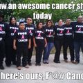 No seriously fuck cancer nothing good should be said to it