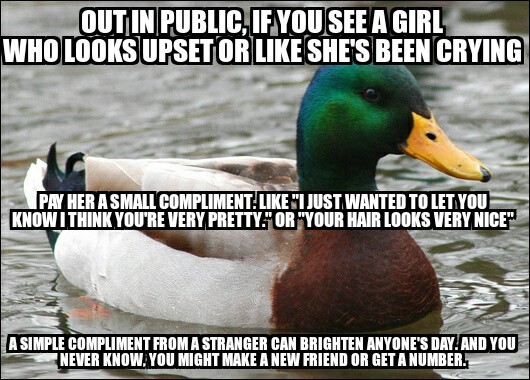 Just a tip for being a nicer person. Dont be a creep about it, just quick and to the point. Worst case scenerio shes a feminist and you get a rape charge, no big deal. - meme