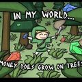 Dans mon monde, l'argent pousse sur les arbres ! :D