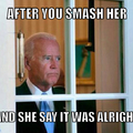 Biden wants a dirty girl bad