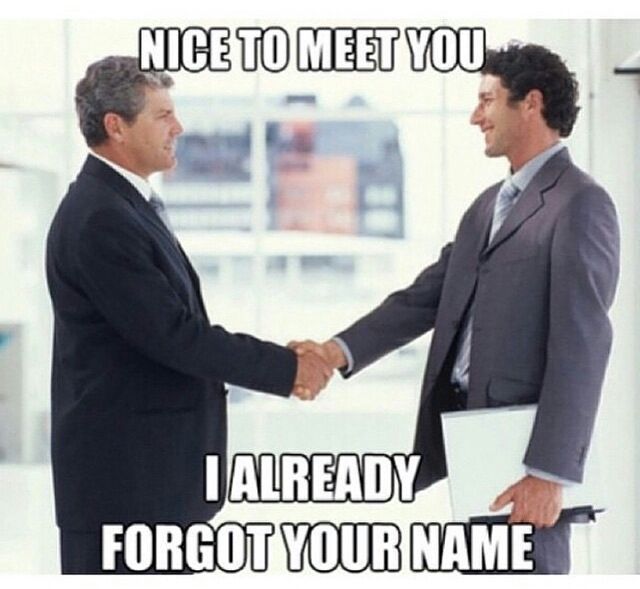 Nearly every time I meet someone new. - meme