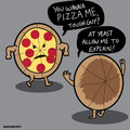 U wanna pizza this?!?