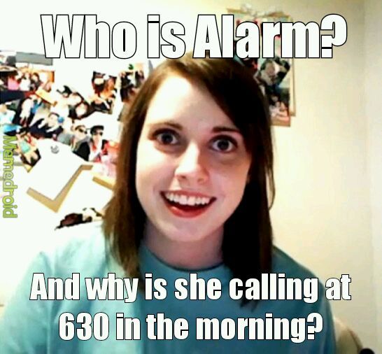 When does your alarm go off? - meme