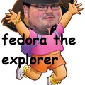 fedora fedora fedora the explorer! yeah!