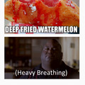Deep fried what? Whats next?