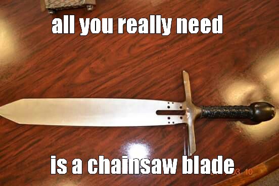 Made from a chainsaw blade - meme
