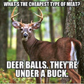 Deer balls, under a buck, is that a pun