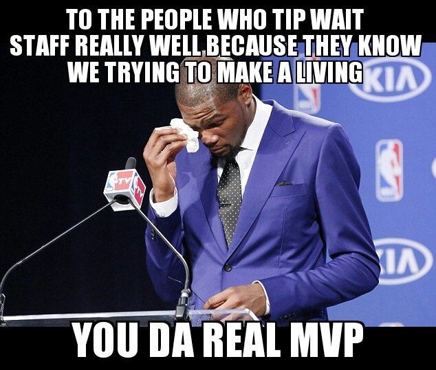 Ppl dont understand most of us get maybe $2 an hour. We counting on them tips - meme