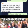 Turn down for what