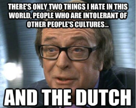 Fuck the Dutch. \m/ Nah, I'm pretty sure they're cool people. - meme