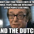 Fuck the Dutch. \m/ Nah, I'm pretty sure they're cool people.