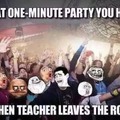 When the teacher leaves the room,  and ...