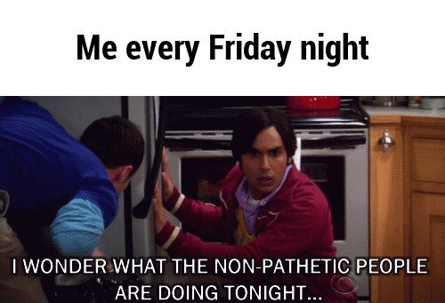 Hows your Friday nights? - meme