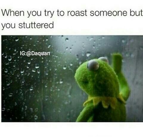 Stuttering while roasting makes you weak - meme
