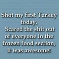 He shot the turkey man :-D