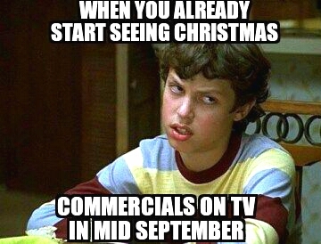 I'm all for the holidays but that shit is ridiculous. - meme