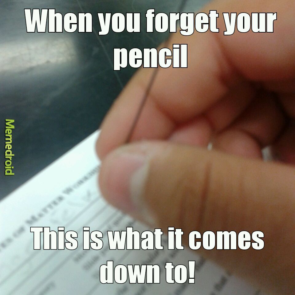 Forgetting pencil... - meme