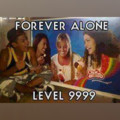 Forever Alone - Level 9999
