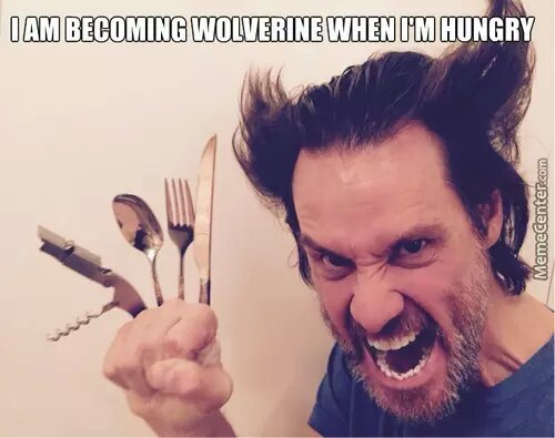 me Wolverine when hungry - meme