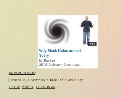 Definitely what a black hole would say! - meme