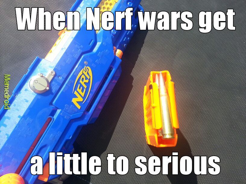 that is how I play nerf - meme