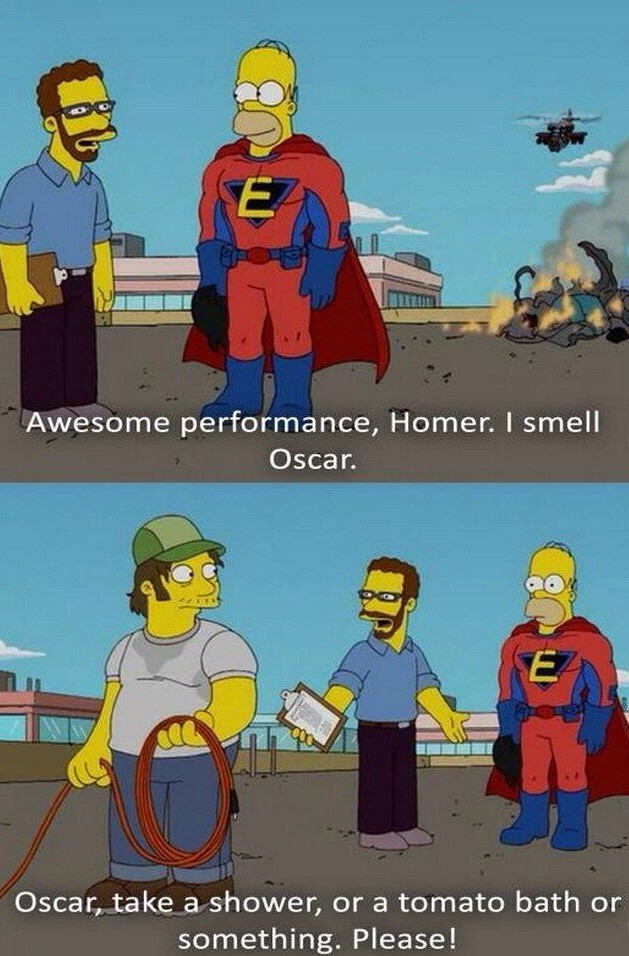 « Incroyable performance Homer. Je sent l'Oscar ! »  «Oscar, va prendre une douche ou un bain à la tomate ou quelque chose. S'il te plaît ! » - meme