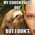 Just the way she likes it.  Dirty ol sloth