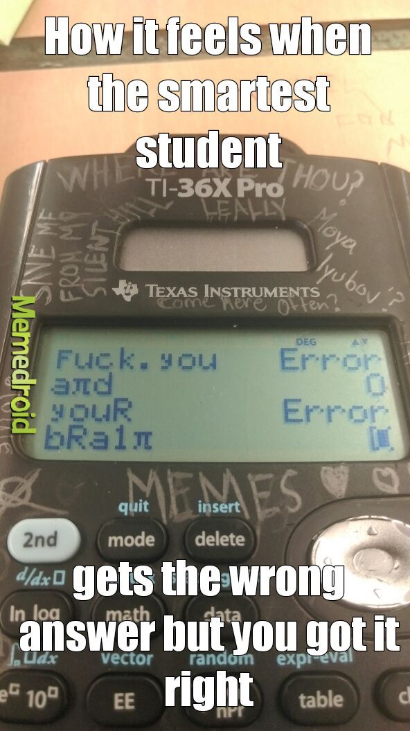 Yes, I write on my calculator - meme