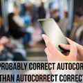 One day autocorrect will be become self aware. It's just playing dumb
