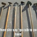 Go talk to your hoes