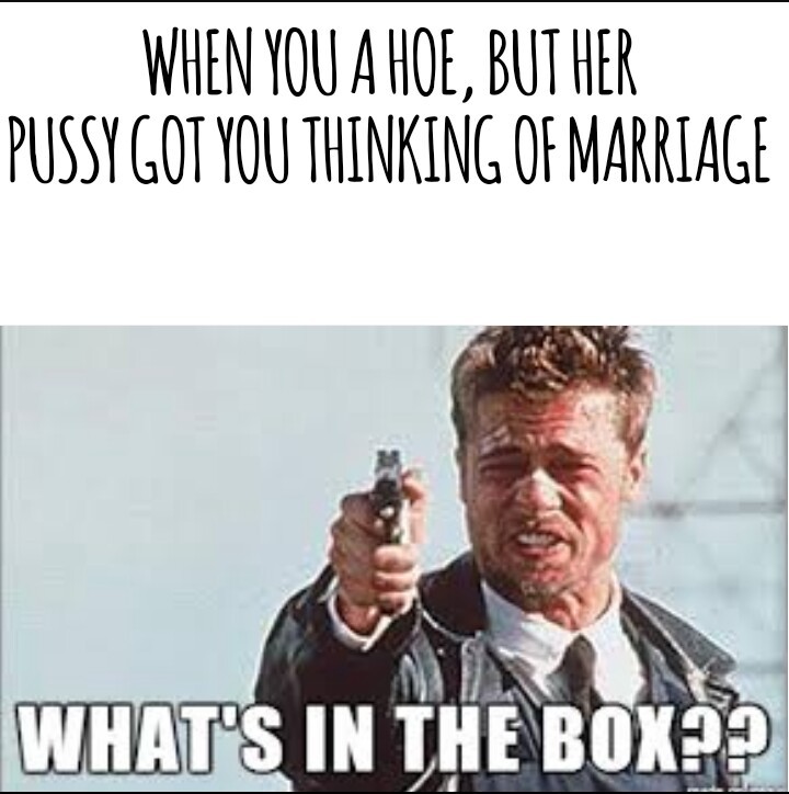 What's in the fucking box? - meme