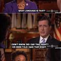 Colbert is a cunning linguist........................................If you know what I mean