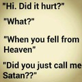 Did you just call me Satan?