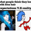 Sorry if u got blue hair or are a thing 1