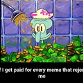 I 'm rich ! ¿how many memes you have rejected?