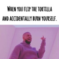 Flip the tortilla don't let it burn!