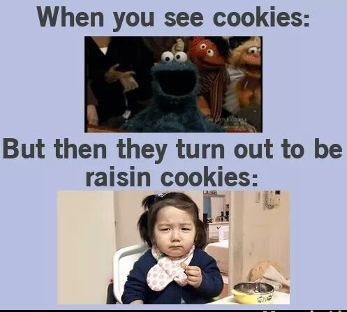 3rd comment gets a raisin cookie forced down there throat - meme