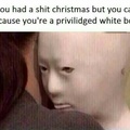 Being a priviliged white boy sucks