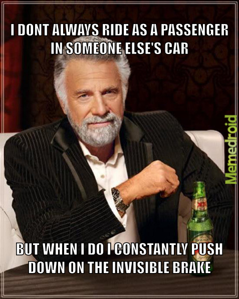 I trust no ones driving abilities as a passenger - meme