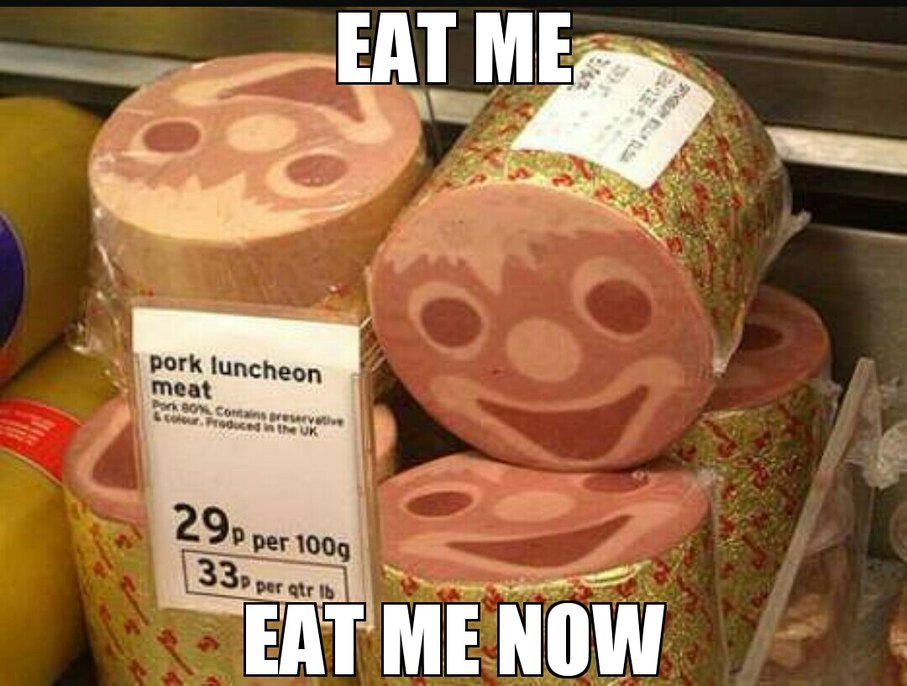 Luncheon Meat be like... - meme