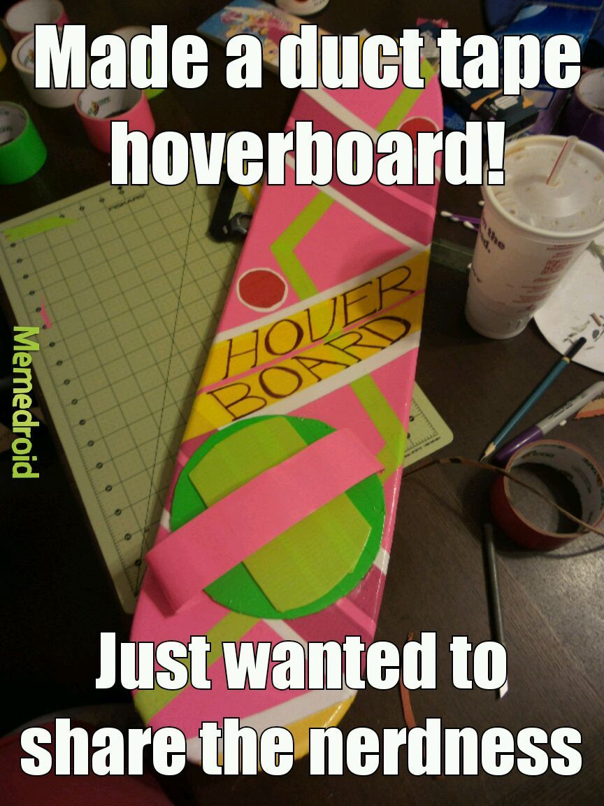 Made a duct tape hoverboard. Covered an old skateboard in duct tape :) - meme