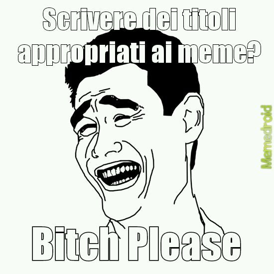 Bitch please - meme