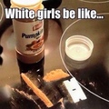 white girls be like ...