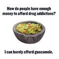 I need money for guacamole