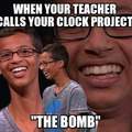 When your teacher calls your clock project "The Bomb"